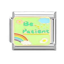 BE PATIENT
